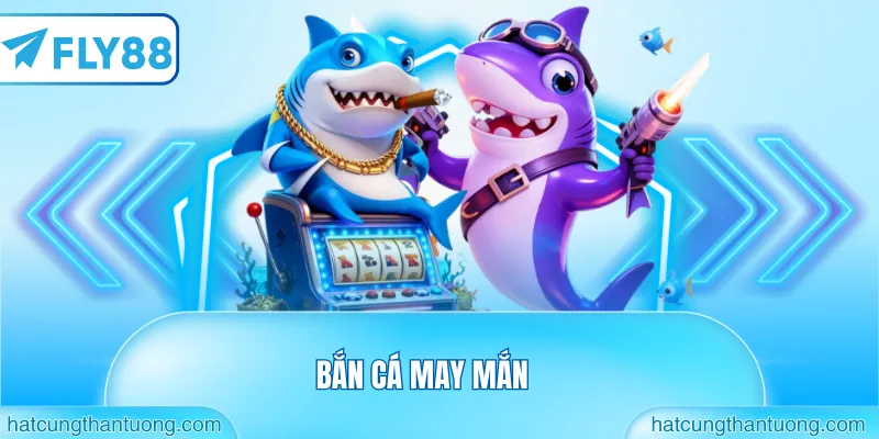 bắn cá may mắn